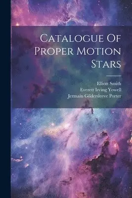 Jermain Gildersleeve Porter, Elliott Smith, Everett Irving Yowell - Catalogue Of Proper Motion Stars, Häftad