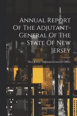 New Jersey Adjutant-General's Office - Annual Report Of The Adjutant-general Of The State Of New Jersey, Häftad. Tillgänglighet: Lägg i varukorg