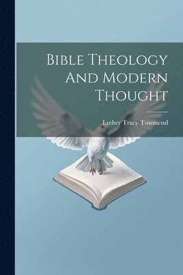 Luther Tracy Townsend - Bible Theology And Modern Thought, Häftad. Tillgänglighet: Lägg i varukorg