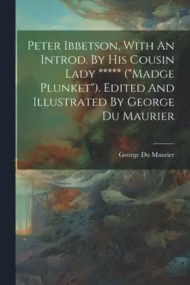 George Du Maurier - Peter Ibbetson, With An Introd. By His Cousin Lady ***** ("madge Plunket"). Edited And Illustrated By George Du Maurier, Häftad. Tillgänglighet: Lägg i varukorg