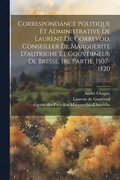 Correspondance Politique Et Administrative De Laurent De Gorrevod, Conseiller De Marguerite D'autriche Et Gouverneur De Bresse. 1re Partie, 1507-1520