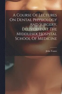 Tomes John - Course Of Lectures On Dental Physiology And Surgery, Delivered At The Middlesex Hospital School Of Medicine, Häftad. Tillgänglighet: Lägg i varukorg