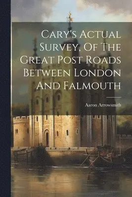 Aaron Arrowsmith - Cary's Actual Survey, Of The Great Post Roads Between London And Falmouth, Häftad. Tillgänglighet: Lägg i varukorg