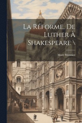 Réforme, De Luther À Shakespeare \