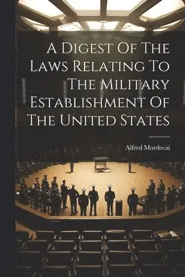 Alfred Mordecai - Digest Of The Laws Relating To The Military Establishment Of The United States, Häftad. Tillgänglighet: Lägg i varukorg
