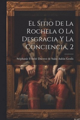 Stéphanie Félicité Ducrest de Saint a - Sitio De La Rochela O La Desgracia Y La Conciencia, 2, Häftad