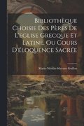 Bibliothque Choisie Des Pres De L'eglise Grecque Et Latine, Ou Cours D'loquence Sacre