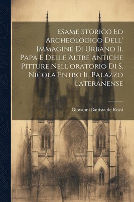 Giovanni Battista De Rossi - Esame Storico Ed Archeologico Dell' Immagine Di Urbano Ii. Papa E Delle Altre Antiche Pitture Nell'oratorio Di S. Nicola Entro Il Palazzo Lateranense, Häftad. Tillgänglighet: Lägg i varukorg