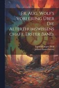 Fr. Aug. Wolf's Vorlesung ber die Alterthumswissenschaft. Erster Band.