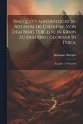 Hacquet's Mineralogisch-botanische Lustreise, Von Dem Berg Terglou In Krain Zu Dem Berg Glokner In Tyrol