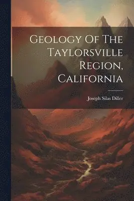 Joseph Silas Diller - Geology Of The Taylorsville Region, California, Häftad. Tillgänglighet: Lägg i varukorg