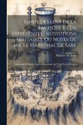 Esprit Des Loix De La Tactique Et De Diffrentes Institutions Militaires, Ou Notes De Mr. Le Marchal De Saxe