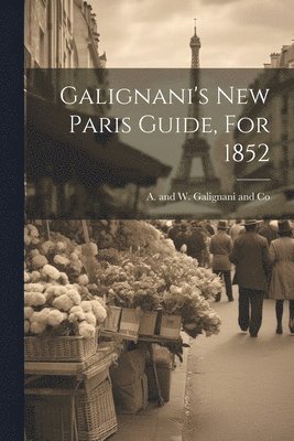 A and W Galignani and Co - Galignani's New Paris Guide, For 1852, Häftad. Tillgänglighet: Lägg i varukorg