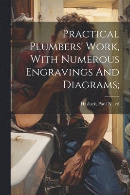 Paul N. (Paul Nooncree) Hasluck - Practical Plumbers' Work, With Numerous Engravings And Diagrams;, Häftad. Tillgänglighet: Lägg i varukorg