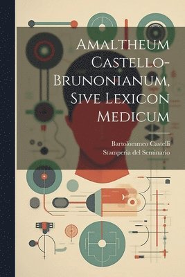 Bartolommeo Castelli, Stamperia Del Seminario (Padua) - Amaltheum Castello-brunonianum, Sive Lexicon Medicum, Häftad