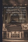 An American Drama Arranged In Four Acts And Entitled Secret Service; A Romance Of The Southern Confederacy