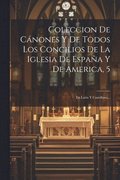 Coleccion De C�nones Y De Todos Los Concilios De La Iglesia De Espa�a Y De America, 5