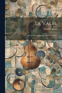 La Valse; Pome Chorgraphique Pour Orchestre
