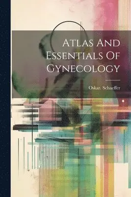 Oskar B. Schaeffer - Atlas And Essentials Of Gynecology, Häftad. Tillgänglighet: Lägg i varukorg