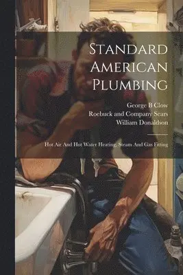 Clow George B, Donaldson William, Sears Roebuck & Co - Standard American Plumbing, Häftad. Tillgänglighet: Lägg i varukorg