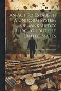 An Act To Establish A Uniform System Of Bankruptcy Throughout The United States