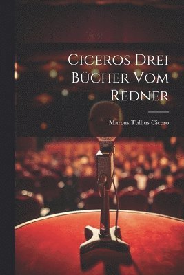 Ciceros drei Bücher Vom Redner