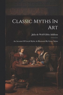Julia De Wolf Gibbs Addison - Classic Myths In Art, Häftad. Tillgänglighet: Lägg i varukorg