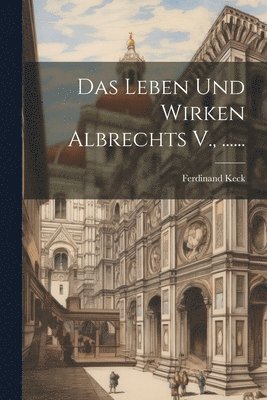 Leben Und Wirken Albrechts V., ......