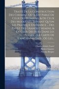 Trait De La Construction Des Chemins, O Il Est Parl De Ceux Des Romains, & De Ceux Des Modernes, Suivant Qu'on Les Pratique En France ... Des Pavez Des Grands Chemins, & De Ceux Des Rues Dans Le...