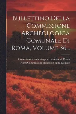 Commissione Archeologica Comunale Di, Rome (Italy) Commissione Archeologica - Bullettino Della Commissione Archeologica Comunale Di Roma, Volume 36..., Häftad. Tillgänglighet: Lägg i varukorg