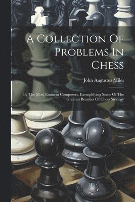 John Augustus Miles - Collection Of Problems In Chess, Häftad. Tillgänglighet: Lägg i varukorg