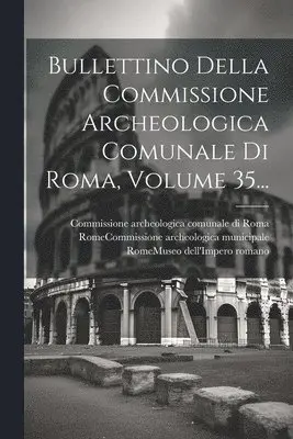 Commissione Archeologica Comunale Di, Rome (Italy) Museo Dell'impero Romano, Rome (Italy) Commissione Archeologica - Bullettino Della Commissione Archeologica Comunale Di Roma, Volume 35..., Häftad. Tillgänglighet: Lägg i varukorg