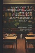 Apuntes Sobre Las Escrituras Mozárabes Toledanas Que Se Conservan En El Archivo Histórico Nacional...