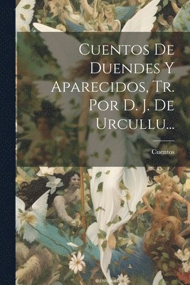Cuentos - Cuentos De Duendes Y Aparecidos, Tr. Por D. J. De Urcullu..., Häftad