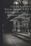 Coleccion De Piezas Dramticas, Entremeses, Loas Y Jcaras Escritas, Volume 2...
