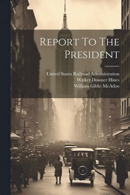 United States Railroad Administration, Walker Downer Hines, William Gibbs Mcadoo - Report To The President, Häftad. Tillgänglighet: Lägg i varukorg