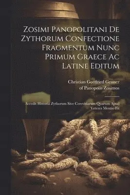 Zosimi Panopolitani De Zythorum Confectione Fragmentum Nunc Primum Graece Ac Latine Editum
