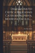 Demonstratio Critica Religionis Catholicae Nova, Modesta, Facilis......