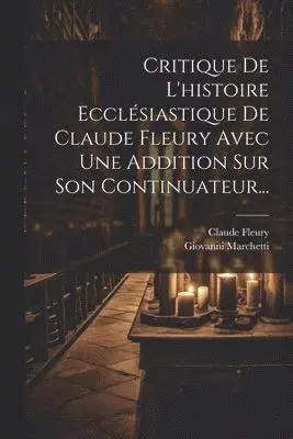 Giovanni Marchetti - Critique De L'histoire Ecclésiastique De Claude Fleury Avec Une Addition Sur Son Continuateur..., Häftad. Tillgänglighet: Lägg i varukorg