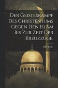 Der Geisteskampf des Christentums gegen den Islam bis zur Zeit der Kreuzzge.