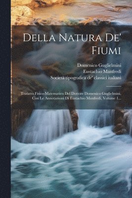 Domenico Guglielmini, Eustachio Manfredi, Società Tipografica De' Classici Itali - Della Natura De' Fiumi, Häftad