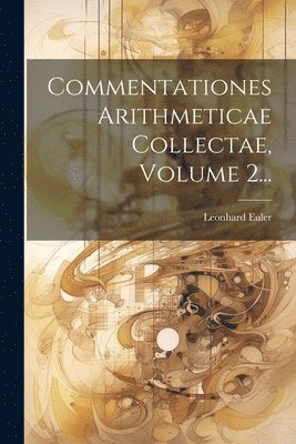 Leonhard Euler - Commentationes Arithmeticae Collectae, Volume 2..., Häftad