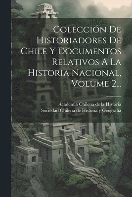 Sociedad Chilena de Historia Y Geografí, Academia Chilena De La Historia - Colección De Historiadores De Chile Y Documentos Relativos A La Historia Nacional, Volume 2..., Häftad. Tillgänglighet: Lägg i varukorg