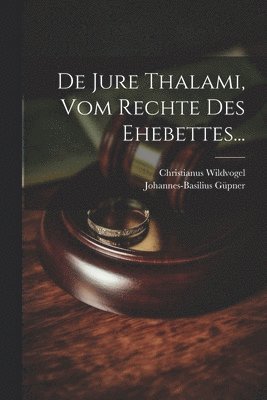 Christianus Wildvogel, Johannes-Basilius Güpner - De Jure Thalami, Vom Rechte Des Ehebettes..., Häftad. Tillgänglighet: Lägg i varukorg
