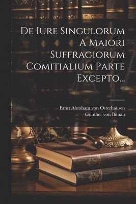 Ernst Abraham Von Osterhausen, Günther von Bünau - De Iure Singulorum A Maiori Suffragiorum Comitialium Parte Excepto..., Häftad