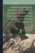 North American Herpetology, or, A Description of the Reptiles Inhabiting the United States Volume v 3