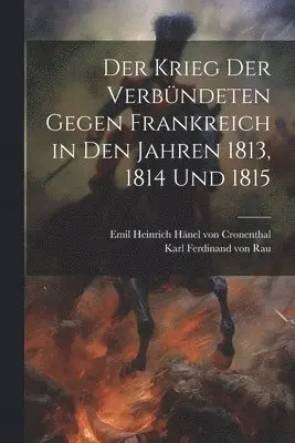Krieg der Verbündeten gegen Frankreich in den Jahren 1813, 1814 und 1815