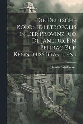 Theodor Wiedemann - deutsche Kolonie Petropolis in der Provinz Rio De Janeiro, ein Beitrag zur Kenntniss Brasiliens, Häftad. Tillgänglighet: Lägg i varukorg