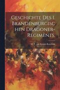 Geschichte des 1. Brandenburgischen Dragoner-Regiments.