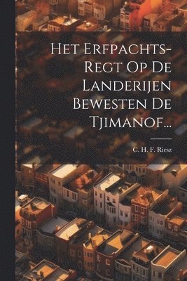 Het Erfpachts-regt Op De Landerijen Bewesten De Tjimanof...